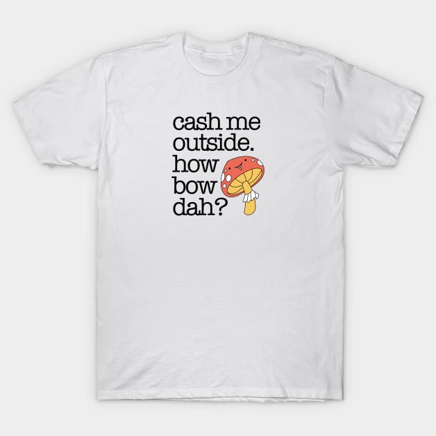 Cash Me Outside T-Shirt by Friend Gate